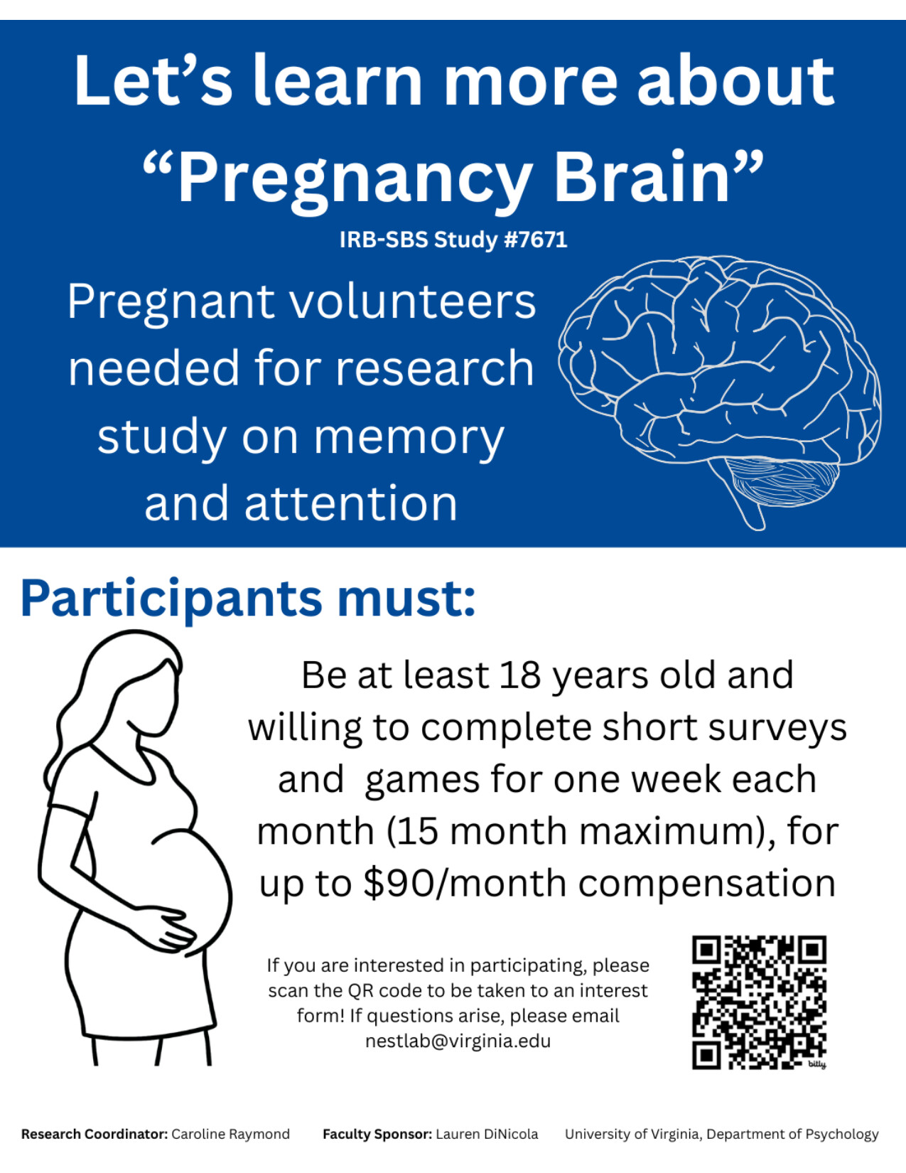 Study flyer: Let's learn more about "Pregnancy Brain" (IRB-SBS Study #7671). Pregnant volunteers needed for a research study on memory and attention. Participants must be at least 18 years old and willing to complete short surveys and games for one week each month (15 month maximum), for up to $90/month compensation. Scan the QR code to reach an interest form, or email nestlab (at) virginia.edu.
